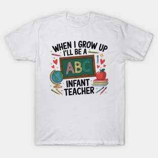 When I Grow Up I'll Be A Infant Teacher Cute Future Educator T-Shirt